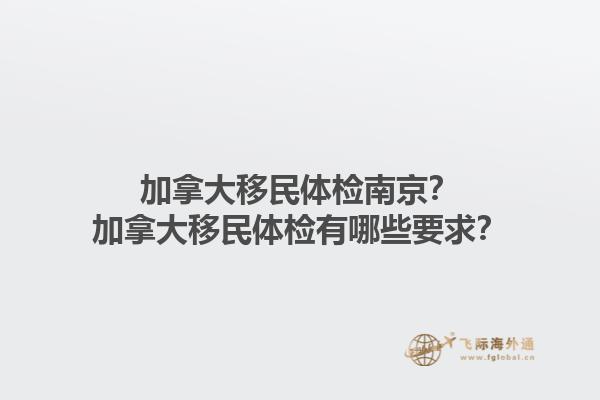 加拿大移民體檢南京？加拿大移民體檢有哪些要求？1.jpg