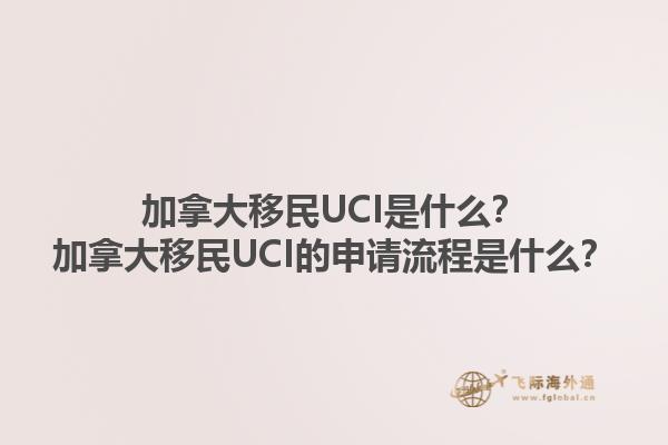 加拿大移民UCI是什么？加拿大移民UCI的申請流程是什么？1.jpg