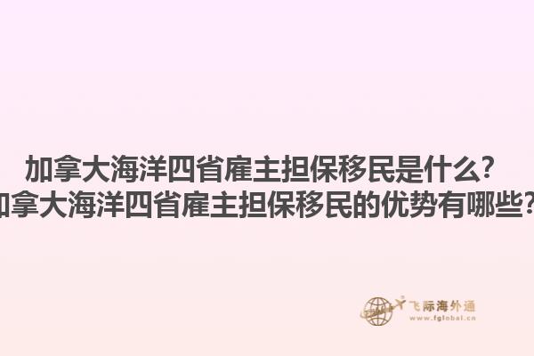 加拿大海洋四省雇主擔(dān)保移民是什么？加拿大海洋四省雇主擔(dān)保移民的優(yōu)勢有哪些？1.jpg