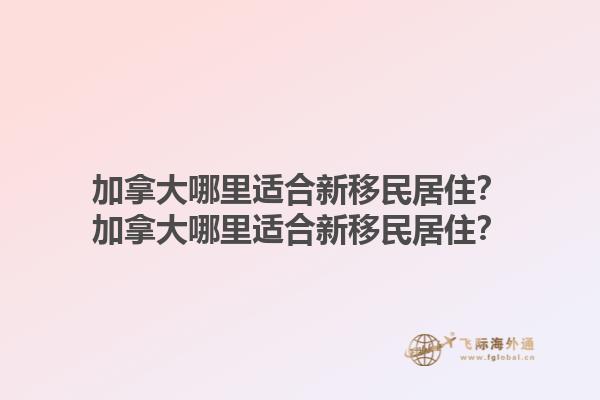 加拿大哪里適合新移民居??？加拿大哪里適合新移民居??？1.jpg