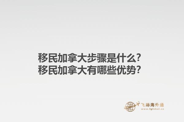 移民加拿大步驟是什么？移民加拿大有哪些優(yōu)勢？1.jpg
