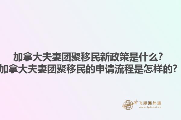加拿大夫妻團(tuán)聚移民新政策是什么？加拿大夫妻團(tuán)聚移民的申請流程是怎樣的？1.jpg