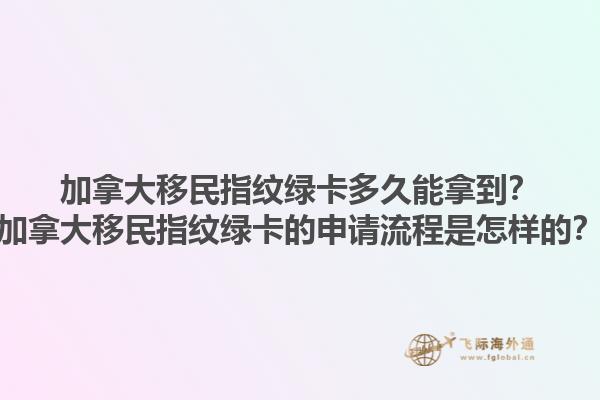 加拿大移民指紋綠卡多久能拿到？加拿大移民指紋綠卡的申請(qǐng)流程是怎樣的？1.jpg