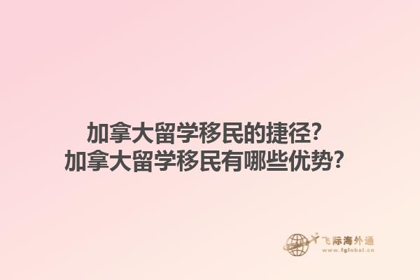 加拿大留學移民的捷徑？加拿大留學移民有哪些優(yōu)勢？1.jpg