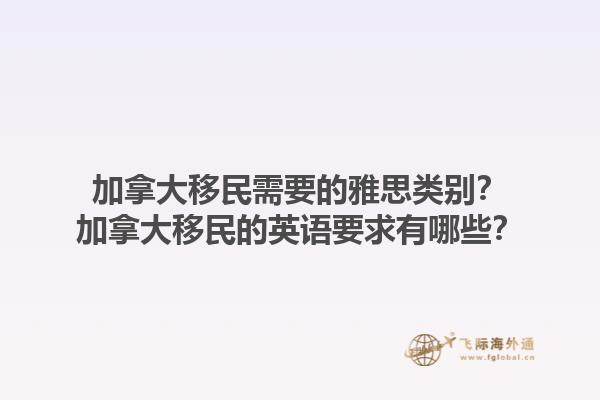 加拿大移民需要的雅思類別？加拿大移民的英語(yǔ)要求有哪些？1.jpg