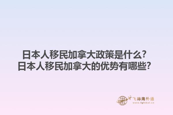 日本人移民加拿大政策是什么？日本人移民加拿大的優(yōu)勢(shì)有哪些？1.jpg