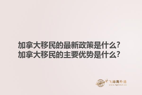 加拿大移民的最新政策是什么？加拿大移民的主要優(yōu)勢是什么？1.jpg