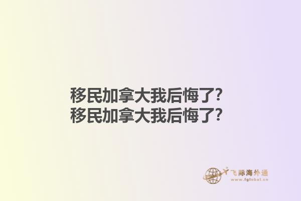 移民加拿大我后悔了？移民加拿大我后悔了？1.jpg