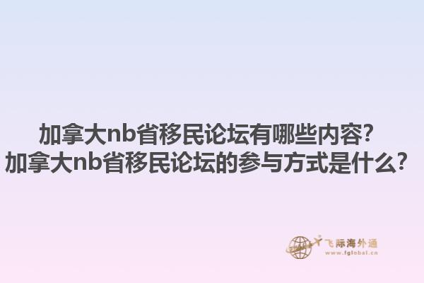 加拿大nb省移民論壇有哪些內(nèi)容？加拿大nb省移民論壇的參與方式是什么？1.jpg
