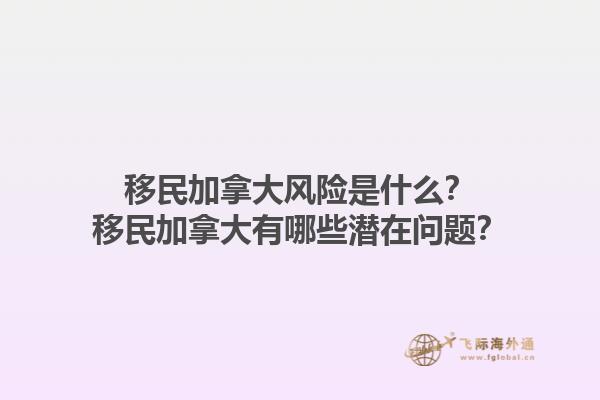 移民加拿大風險是什么？移民加拿大有哪些潛在問題？1.jpg