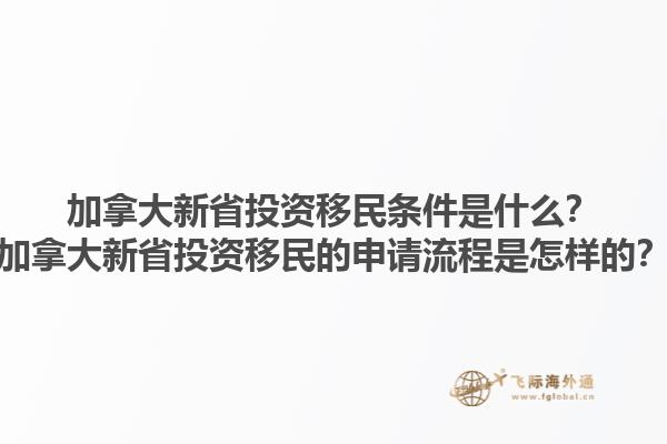 加拿大新省投資移民條件是什么？加拿大新省投資移民的申請流程是怎樣的？1.jpg