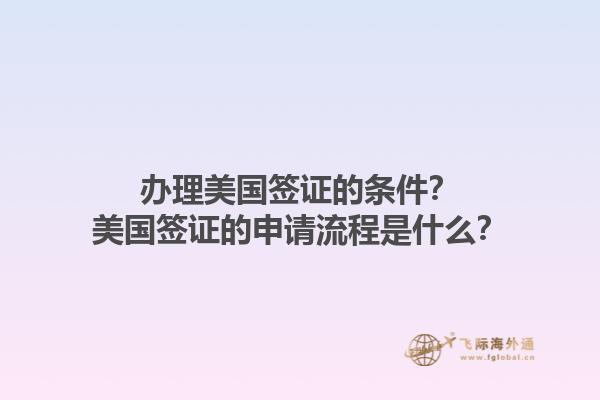 辦理美國簽證的條件？美國簽證的申請流程是什么？1.jpg