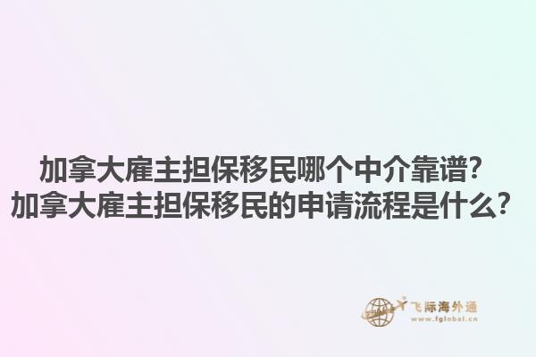 加拿大雇主擔(dān)保移民哪個(gè)中介靠譜？加拿大雇主擔(dān)保移民的申請(qǐng)流程是什么？
