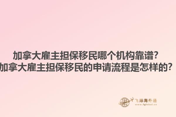 加拿大雇主擔(dān)保移民哪個機構(gòu)靠譜？加拿大雇主擔(dān)保移民的申請流程是怎樣的？1.jpg