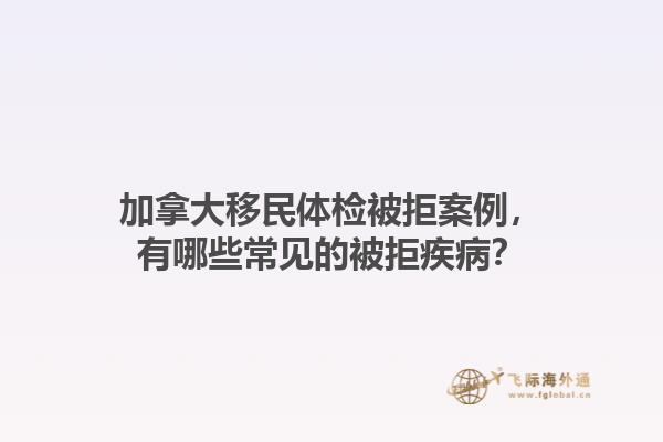 加拿大移民體檢被拒案例，有哪些常見的被拒疾?。?.jpg