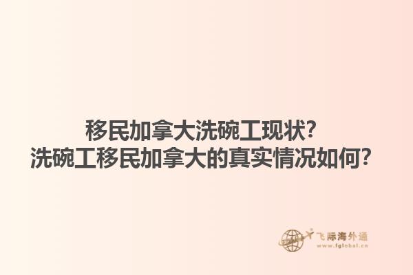 移民加拿大洗碗工現(xiàn)狀？洗碗工移民加拿大的真實情況如何？