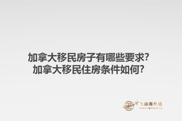 加拿大移民房子有哪些要求？加拿大移民住房條件如何？1.jpg