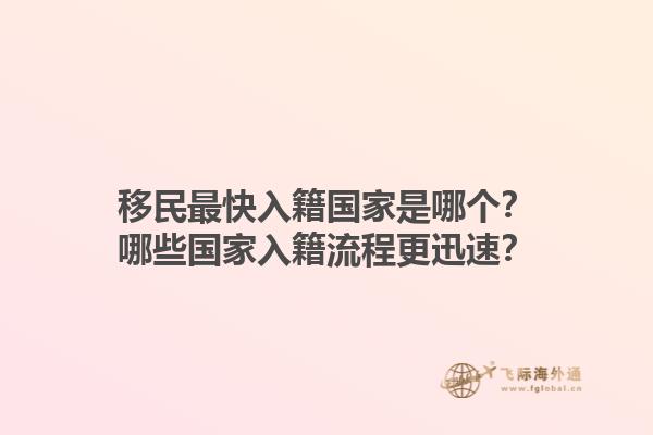 移民最快入籍國家是哪個？哪些國家入籍流程更迅速？1.jpg