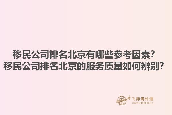 移民公司排名北京有哪些參考因素？移民公司排名北京的服務質(zhì)量如何辨別？1.jpg
