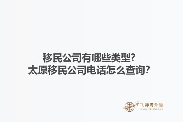移民公司有哪些類型？太原移民公司電話怎么查詢？1.jpg