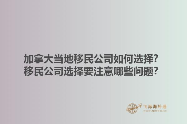加拿大當?shù)匾泼窆救绾芜x擇？移民公司選擇要注意哪些問題？1.jpg