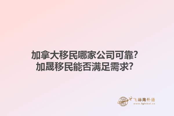 加拿大移民哪家公司可靠？加晟移民能否滿足需求？1.jpg