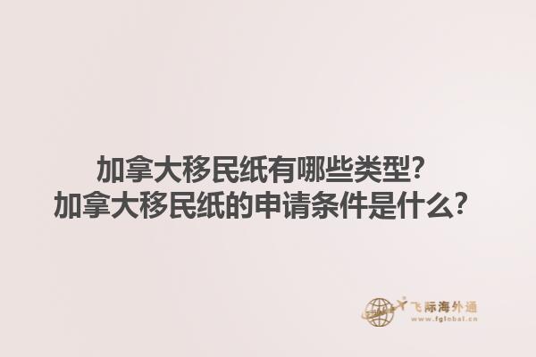 加拿大移民紙有哪些類型？加拿大移民紙的申請條件是什么？1.jpg