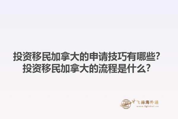投資移民加拿大的申請技巧有哪些？投資移民加拿大的流程是什么？1.jpg
