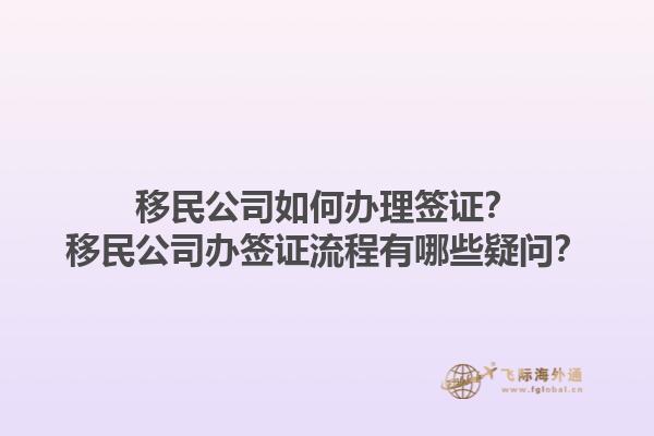 移民公司如何辦理簽證？移民公司辦簽證流程有哪些疑問？1.jpg