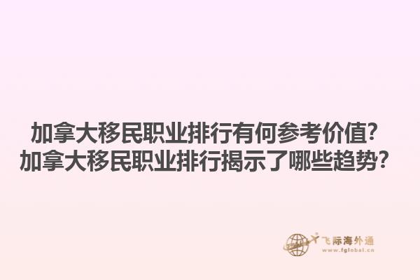 加拿大移民職業(yè)排行有何參考價(jià)值？加拿大移民職業(yè)排行揭示了哪些趨勢(shì)？1.jpg