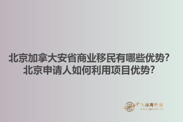 北京加拿大安省商業(yè)移民有哪些優(yōu)勢？北京申請人如何利用項(xiàng)目優(yōu)勢？1.jpg