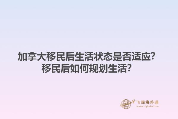 加拿大移民后生活狀態(tài)是否適應(yīng)？移民后如何規(guī)劃生活？1.jpg