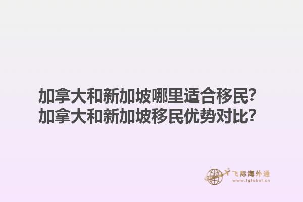 加拿大和新加坡哪里適合移民？加拿大和新加坡移民優(yōu)勢對比？1.jpg