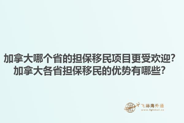 加拿大哪個省的擔保移民項目更受歡迎？加拿大各省擔保移民的優(yōu)勢有哪些？1.jpg