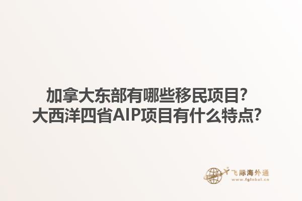 加拿大東部有哪些移民項(xiàng)目？大西洋四省AIP項(xiàng)目有什么特點(diǎn)？1.jpg