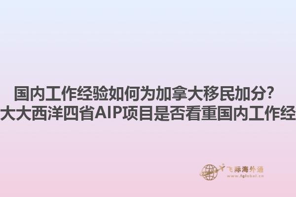 國內工作經驗如何為加拿大移民加分？加拿大大西洋四省AIP項目是否看重國內工作經驗？1.jpg