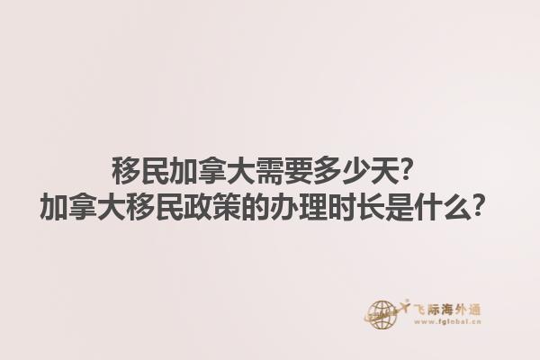 移民加拿大需要多少天？加拿大移民政策的辦理時(shí)長(zhǎng)是什么？1.jpg