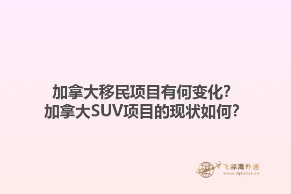 加拿大移民項(xiàng)目有何變化？加拿大SUV項(xiàng)目的現(xiàn)狀如何？1.jpg
