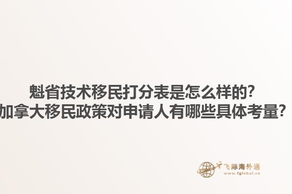 魁省技術(shù)移民打分表是怎么樣的？加拿大移民政策對申請人有哪些具體考量？1.jpg