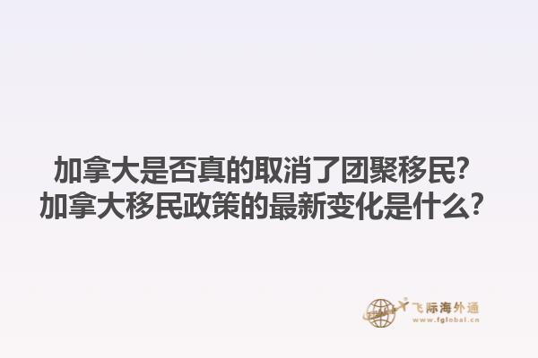加拿大是否真的取消了團(tuán)聚移民？加拿大移民政策的最新變化是什么？1.jpg