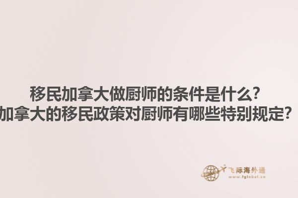 移民加拿大做廚師的條件是什么？加拿大的移民政策對廚師有哪些特別規(guī)定？1.jpg