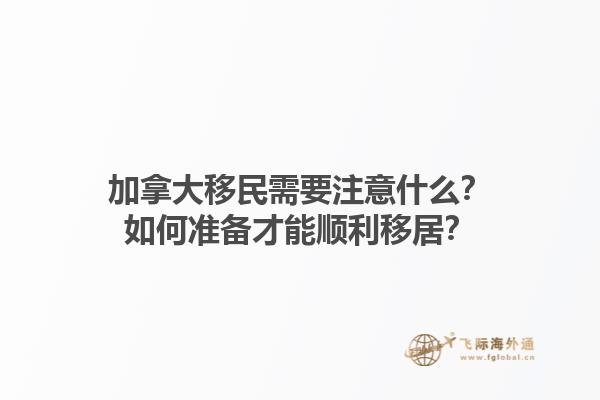 加拿大移民需要注意什么？如何準(zhǔn)備才能順利移居？1.jpg