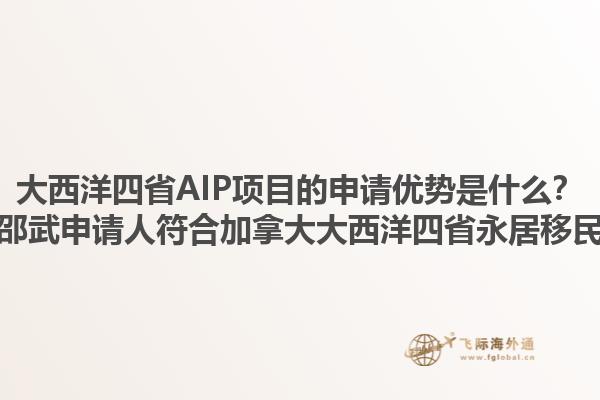 大西洋四省AIP項目的申請優(yōu)勢是什么？如何準(zhǔn)備邵武申請人符合加拿大大西洋四省永居移民的要求？1.jpg