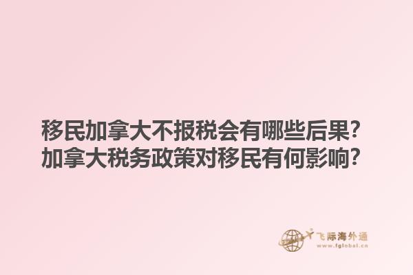 移民加拿大不報稅會有哪些后果？加拿大稅務政策對移民有何影響？1.jpg