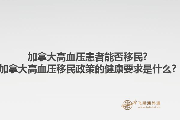 加拿大高血壓患者能否移民？加拿大高血壓移民政策的健康要求是什么？1.jpg