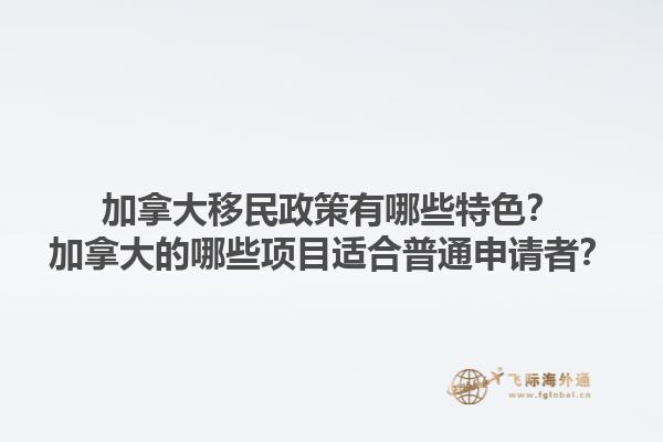 加拿大移民政策有哪些特色？加拿大的哪些項目適合普通申請者？1.jpg