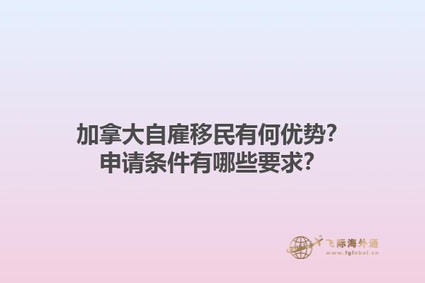 加拿大自雇移民有何優(yōu)勢？申請條件有哪些要求？1.jpg