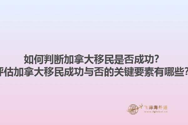 如何判斷加拿大移民是否成功？評(píng)估加拿大移民成功與否的關(guān)鍵要素有哪些？1.jpg