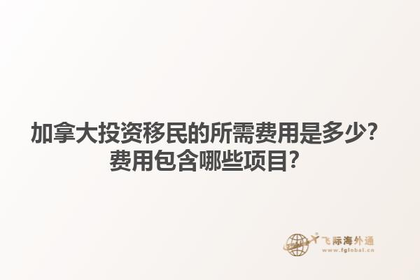 加拿大投資移民的所需費(fèi)用是多少？費(fèi)用包含哪些項(xiàng)目？1.jpg