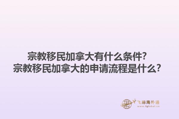宗教移民加拿大有什么條件？宗教移民加拿大的申請流程是什么？1.jpg